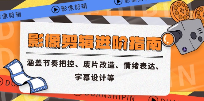 影像剪辑进阶指南，涵盖节奏把控、废片改造、情绪表达、字幕设计等-网创猫