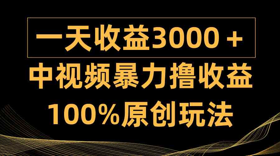 （9696期）中视频暴力撸收益，日入3000＋，100%原创玩法，小白轻松上手多种变现方式-网创猫