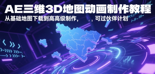 AE三维3D地图动画制作教程，从基础地图下载到高级制作，可过伙伴计划-网创猫