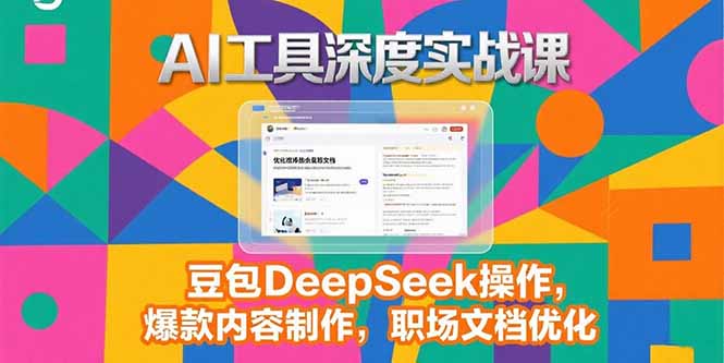 2025AI工具深度实战课，豆包DeepSeek操作，爆款内容制作，职场文档优化-网创猫