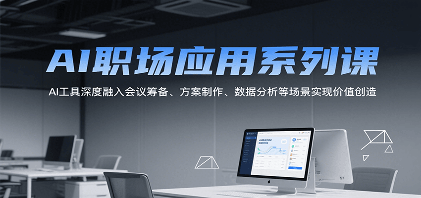 AI职场应用系列课，AI工具深度融入会议筹备、方案制作、数据分析等场景实现价值创造-网创猫