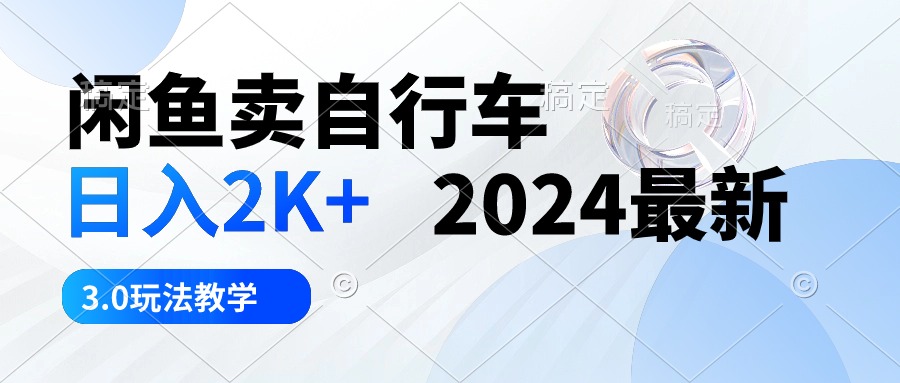 （10296期）闲鱼卖自行车 日入2K+ 2024最新 3.0玩法教学-网创猫