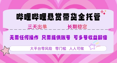 B站悬赏带货全托管，自测稳定，只需提供账号，无需基础，小白宝妈轻松上手，单日稳定3张-网创猫