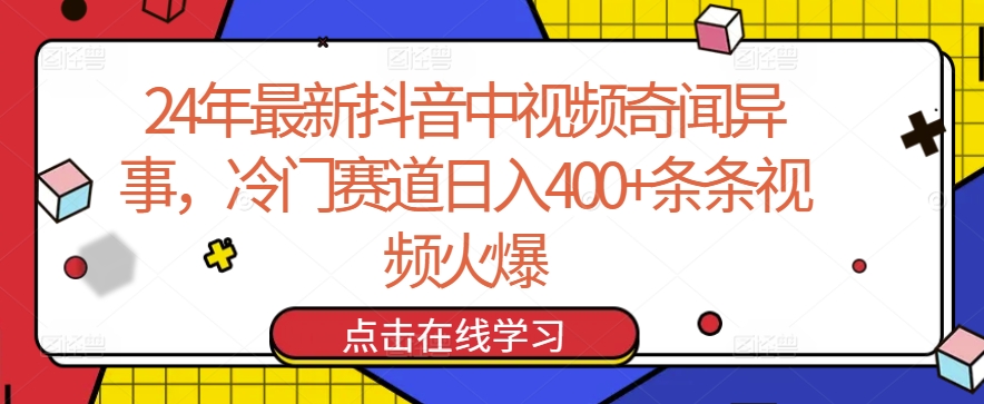 24年最新抖音中视频奇闻异事，冷门赛道日入400+条条视频火爆-网创猫