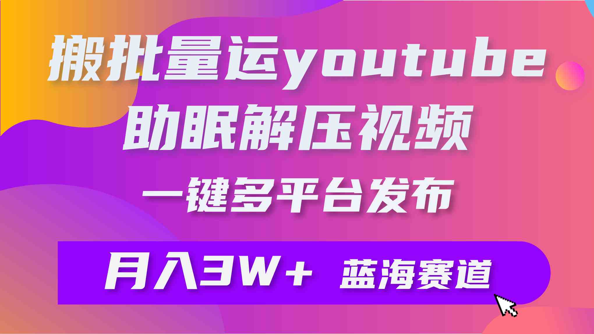 （9727期）批量搬运YouTube解压助眠视频 一键多平台发布 月入2W+-网创猫