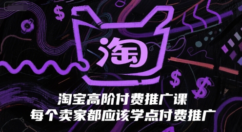 淘宝高阶付费推广课，每个卖家都应该学点付费推广-网创猫