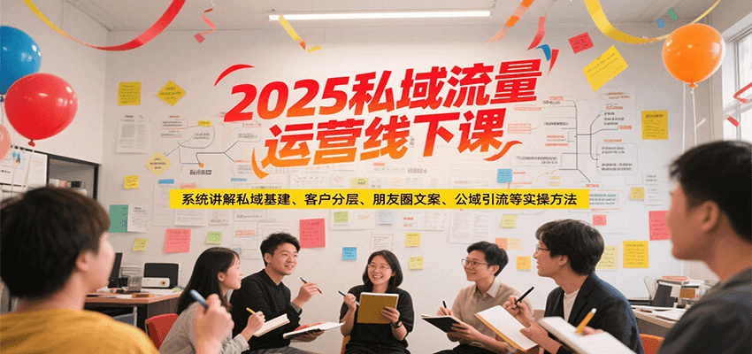 2025私域流量运营线下课，系统讲解私域基建/客户分层/朋友圈文案/公域引流等实操方法-网创猫