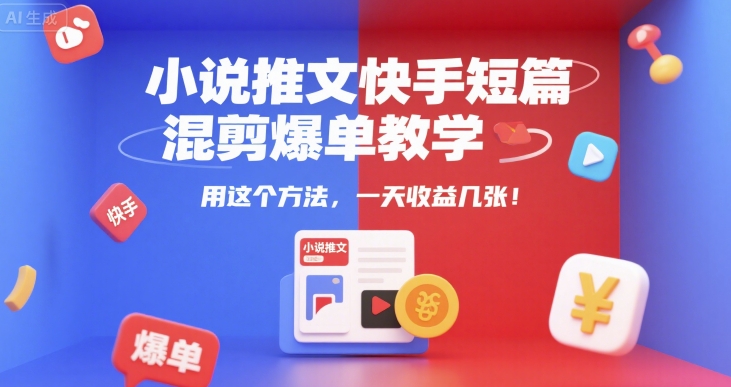 小说推文快手短篇混剪爆单教学，用这个方法，一天收益几张-网创猫