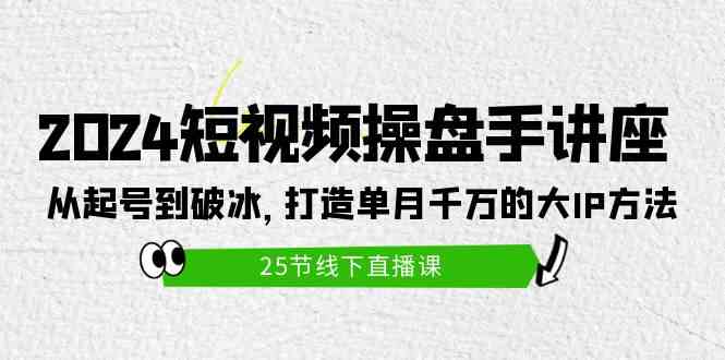 （9970期）2024短视频操盘手讲座：从起号到破冰，打造单月千万的大IP方法（25节）-网创猫
