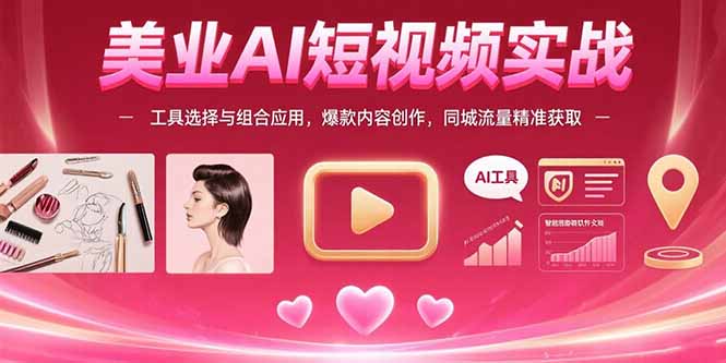美业AI短视频实战：工具选择与组合应用，爆款内容创作，同城流量精准获取-网创猫