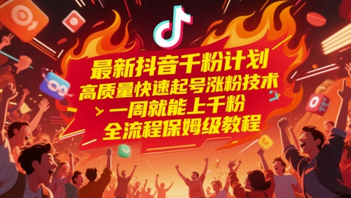 最新抖音千粉计划，高质量快速起号涨粉技术，一周就能上千粉，全流程保姆级教程-网创猫