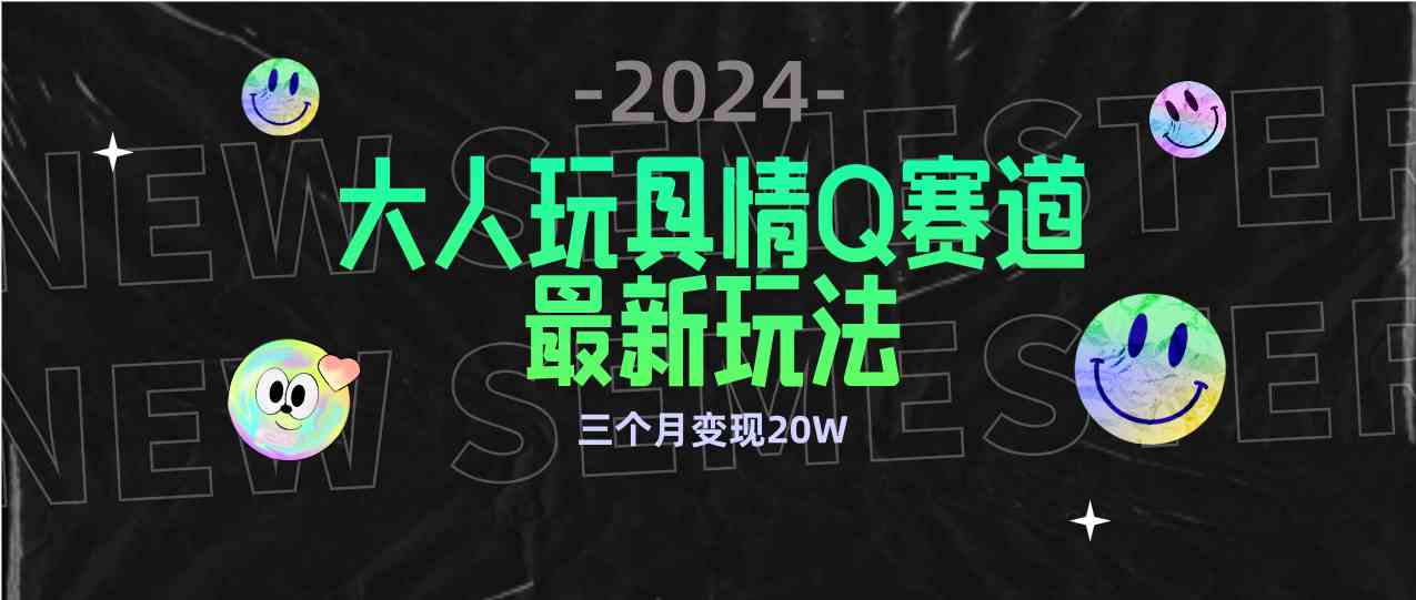 （9490期）全新大人玩具情Q赛道合规新玩法 零投入 不封号流量多渠道变现 3个月变现20W-网创猫