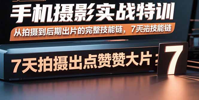 手机摄影实战特训，从拍摄到后期出片的完整技能链，7天拍出点赞大片-网创猫