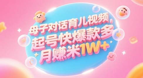 AI生成母子对话育儿类视频，起号快爆款多，小白宝妈轻松学，多渠道变现，月入1W+-网创猫