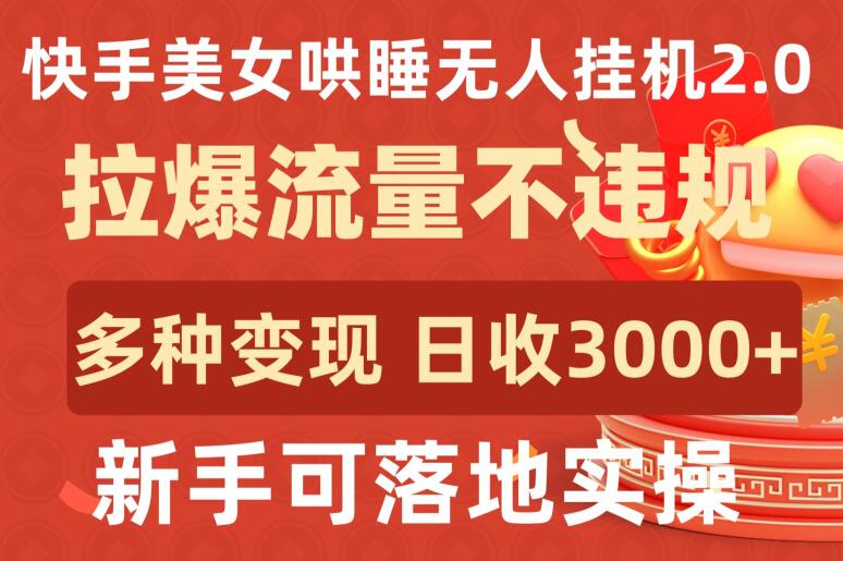 快手美女哄睡无人挂机2.0.拉爆流量不违规，多种变现途径，日收3000+，新手可落地实操-网创猫