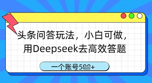 头条问答玩法，小白可做，用Deepseek去高效答题，一个账号几张-网创猫