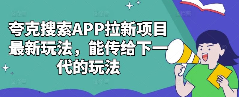 夸克搜索APP拉新项目最新玩法，能传给下一代的玩法-网创猫