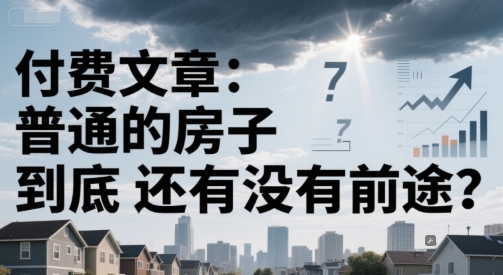 付费文章：普通的房子到底还有没有前途？-网创猫