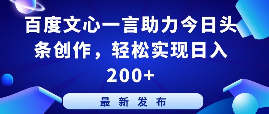 百度文心一言助力今日头条创作，轻松实现日入200+-网创猫