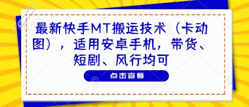 最新快手MT搬运技术(卡动图)，适用安卓手机，带货、短剧、风行均可-网创猫