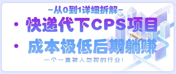 从0到1详细拆解快递代下CPS项目，一个一直被人忽视的行业！-网创猫