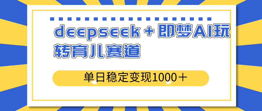 deepseek＋即梦AI玩转育儿赛道，单日稳定变现1000＋育儿赛道-网创猫