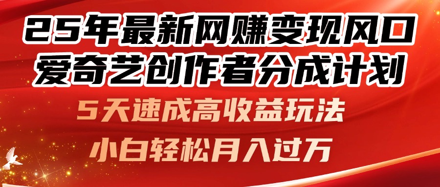 25年最新网赚变现风口！爱奇艺创作者分成计划，5天速成高收益玩法，小…-网创猫