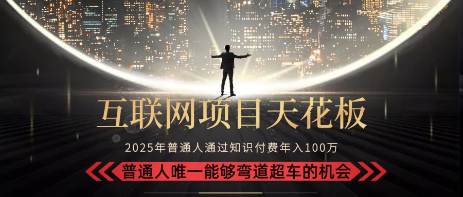 2025“互联网项目天花板”：不做韭菜，做镰刀！“月入 10W+ 普通人弯道…-网创猫