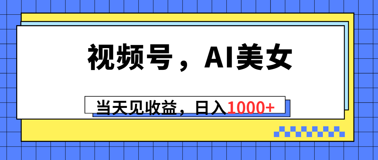 （10281期）视频号，Ai美女，当天见收益，日入1000+-网创猫