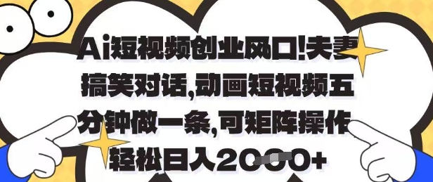Ai短视频创业风口，夫妻搞笑对话，动画短视频五分钟做一条，可矩阵操作，轻松日入1k+【揭秘】-网创猫
