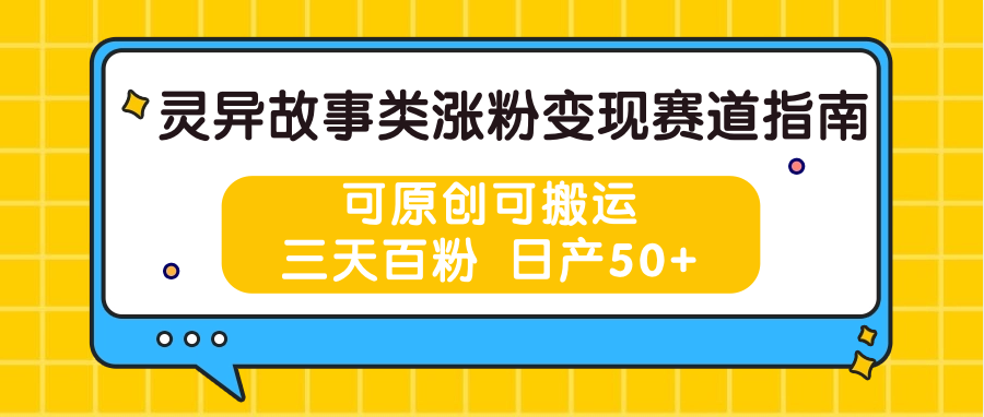 灵异故事类涨粉变现赛道指南,可原创可搬运,三天百粉 日产50+-网创猫