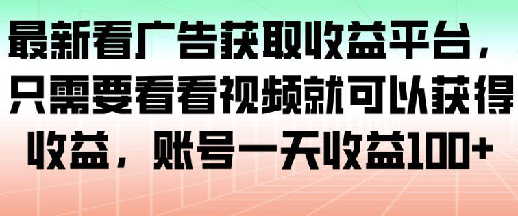 最新看广告获取收益平台，只需要看看视频就可以获得收益，账号一天收益100+-网创猫
