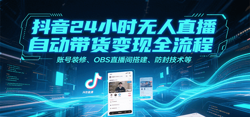 抖音24小时无人直播自动带货变现全流程，账号装修、OBS直播间搭建、防封技术等-网创猫