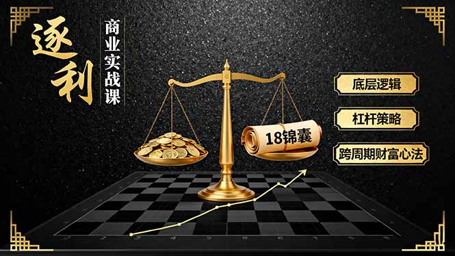 《逐 利》商业实战课，底层逻辑、杠杆策略、18锦囊，跨周期财富心法-网创猫