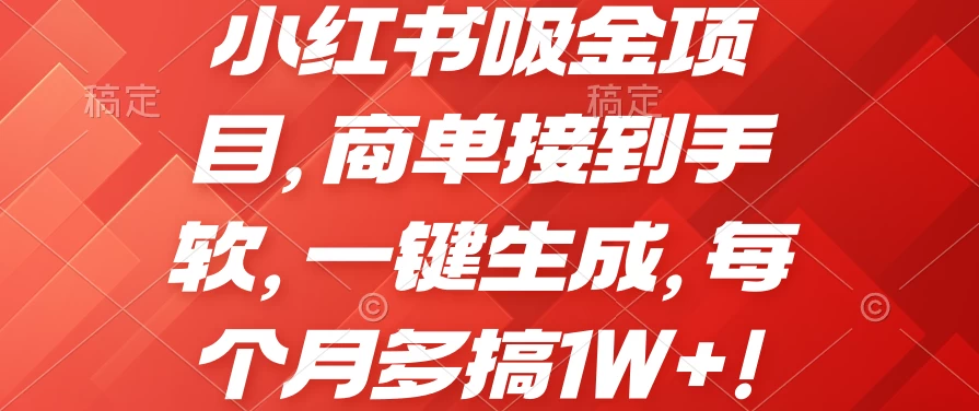 小红书吸金项目，商单接到手软，一键生成，每个月多搞1W+-网创猫