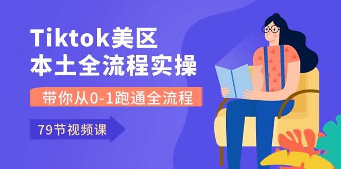 Tiktok-美区本土全流程实操课，带你从0-1跑通全流程（79节课）-网创猫