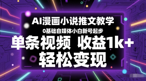 AI漫画小说推文教学，0基础自媒体小白新号起步，单条视频收益1k+，轻松变现-网创猫