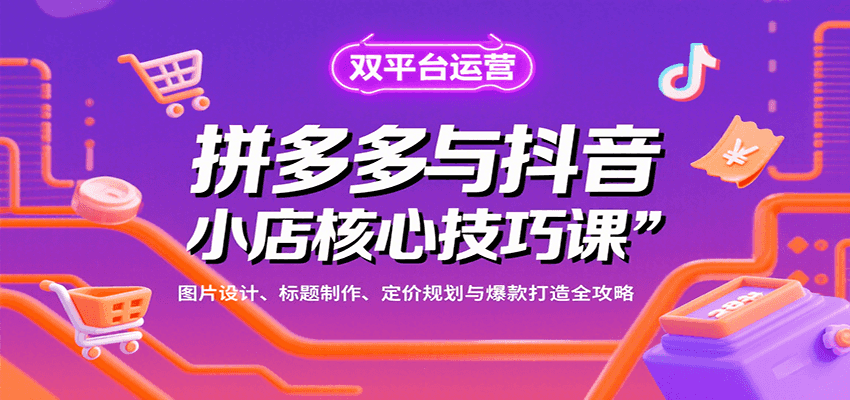 拼多多与抖音小店核心技巧课，图片设计、标题制作、定价规划与爆款打造全攻略-网创猫