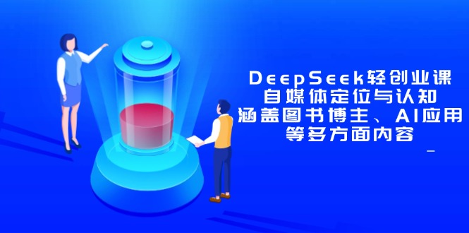 DeepSeek轻创业课：自媒体定位与认知，涵盖图书博主、AI应用等多方面内容-网创猫