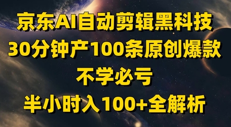 京东AI自动剪辑黑科技，30分钟产100条原创爆款，不学必亏！半小时入100+全解析-网创猫