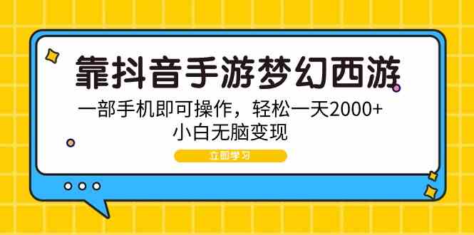 （9452期）靠抖音手游梦幻西游，一部手机即可操作，轻松一天2000+，小白无脑变现-网创猫