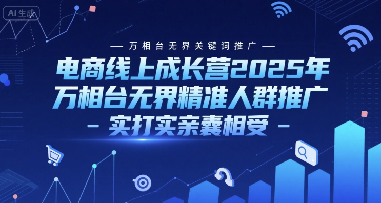 电商线上成长营2025年，万相台无界关键词推广-万相台无界精准人群推广-实打实亲囊相受-网创猫
