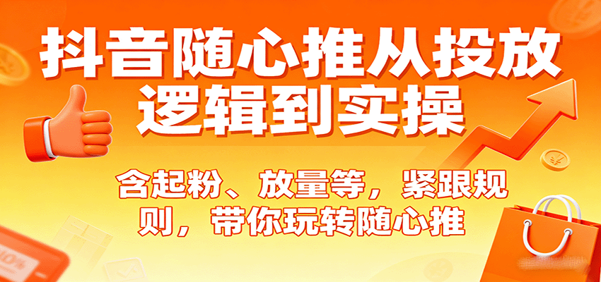 抖音随心推从投放逻辑到实操，含起粉、放量等，紧跟规则，带你玩转随心推-网创猫