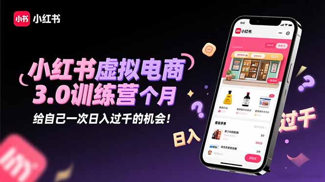 小红书虚拟电商3.0训练营：2025最后1个月，给自己一次日入过千的机会！-网创猫