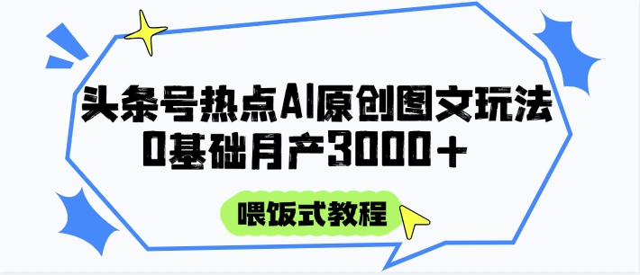 头条号热点AI图文攻略，喂饭式教程+0基础月产3000+-网创猫