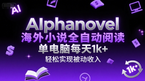 AIphanovel海外小说全自动阅读，单电脑每天1k+，轻松实现被动收入-网创猫