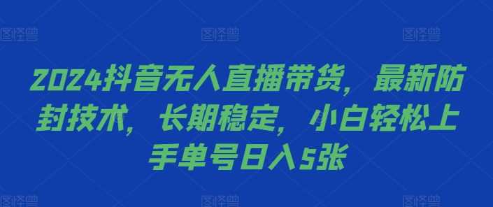 2024抖音无人直播带货，最新防封技术，长期稳定，小白轻松上手单号日入5张【揭秘】-网创猫