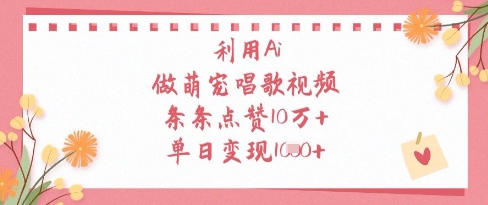 利用Ai做萌宠唱歌视频，条条点赞10W+，单日变现1k-网创猫