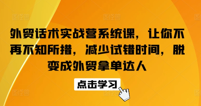 外贸话术实战营系统课，让你不再不知所措，减少试错时间，脱变成外贸拿单达人-网创猫