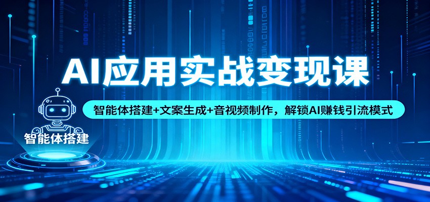 AI应用实战变现课：智能体搭建+文案生成+音视频制作，解锁AI赚钱引流模式-网创猫